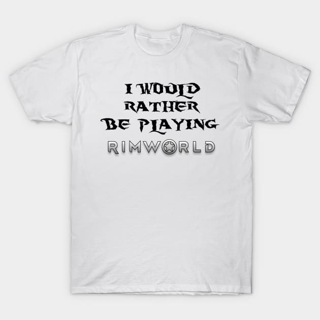 I would rather be playing Rimworld T-Shirt by zuckening